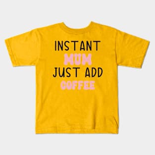 Instant mum just add coffee t shirt design Kids T-Shirt